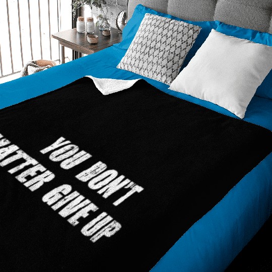 You Don'T Matter Give Up You Matter Don'T Give Up Baby Blankets