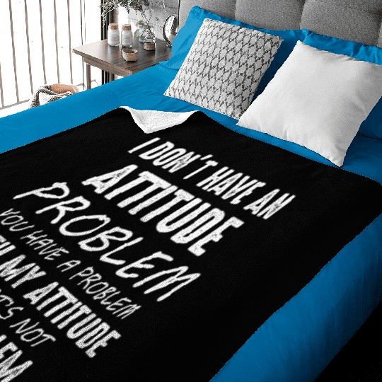 I Don't Have An Attitude Problem You Have A Proble Baby Blankets