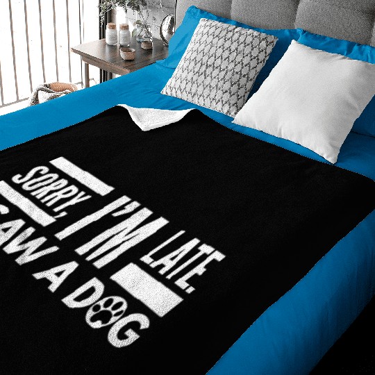 Sorry I'm Late I Saw A Dog Cute Puppy Pet Lover Baby Blankets