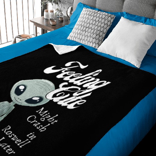 Alien Feeling Cute Might Crash in Roswell Later Baby Blankets