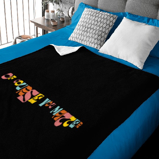 Of Corse You Matter Graphic Baby Blankets
