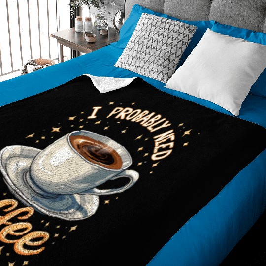 I Probably Need Coffee Baby Blankets