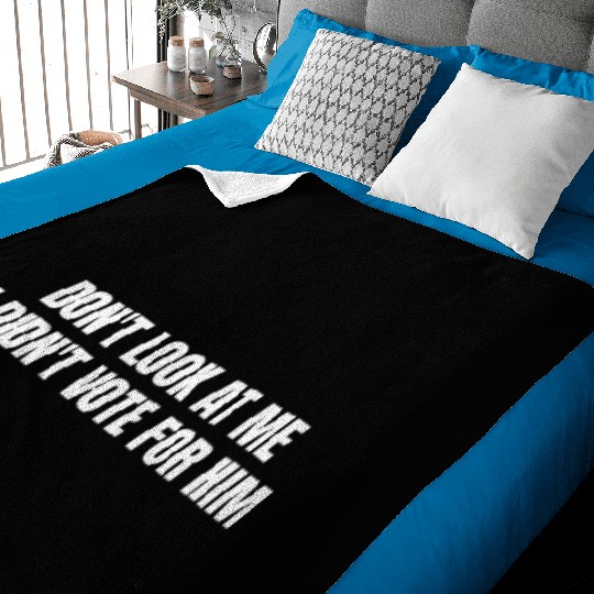 Don't Look At Me I Didn't Vote For Him Baby Blankets