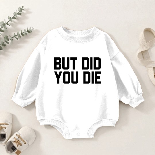 But did you die Baby Romper Sweatshirts