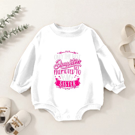 Best daughters get promoted to big Sister-Pregnant Baby Romper Sweatshirts