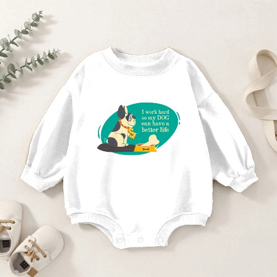 I work hard so my dog can have a better life Baby Romper Sweatshirts
