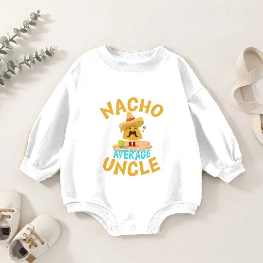 Nacho Average Uncle Funny Uncle Gift Mexican Lover Baby Romper Sweatshirts