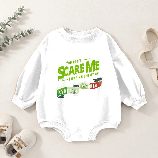 You Don't Scare Me I Was Raised By An Italian Baby Romper Sweatshirts