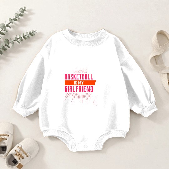 Basketball Is My Girlfriend Funny Basketball Coach Baby Romper Sweatshirts