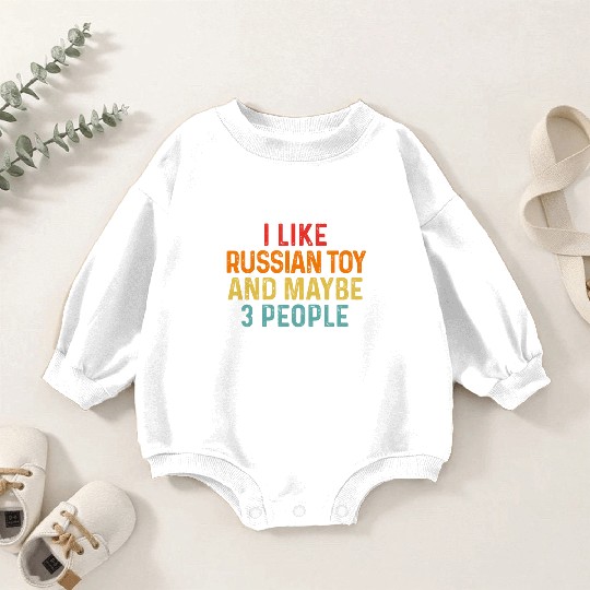I Like Russian Toy And Maybe 3 People Dog Lover Baby Romper Sweatshirts