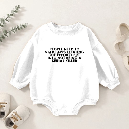 The Effort I Put Into Not Being A Serial Killer Baby Romper Sweatshirts