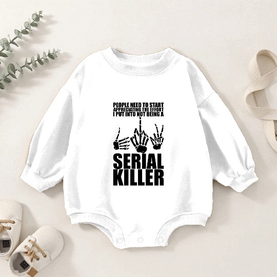 The Effort I Put Into Not Being A Serial Killer 3 Baby Romper Sweatshirts