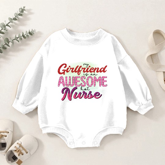 MY GIRLFRIEND IS AN AWESOME HOT NURSE Baby Romper Sweatshirts