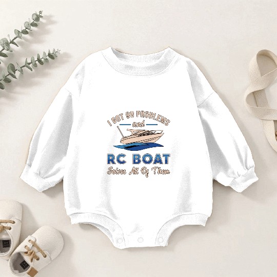 I Got 99 Problems And RC Boat Model Funny RC Boats Baby Romper Sweatshirts