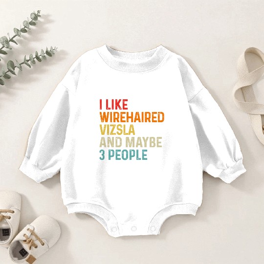 I Like Wirehaired Vizsla And Maybe 3 People Dog Baby Romper Sweatshirts