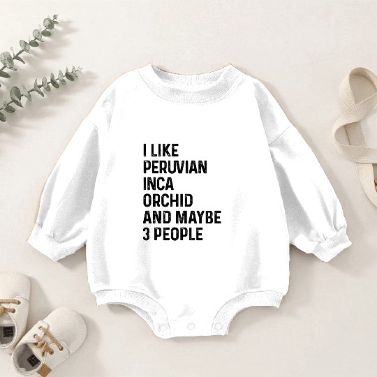 I Like Peruvian Inca Orchid And Maybe 3 People Baby Romper Sweatshirts