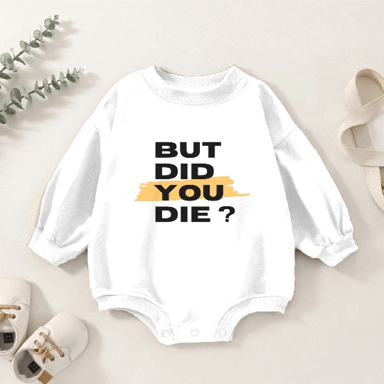 But did you die Baby Romper Sweatshirts