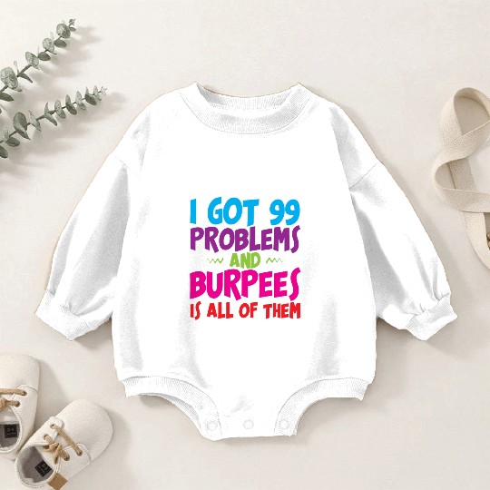 I Got 99 Problems And Burpees Is All Of Them 3 Baby Romper Sweatshirts