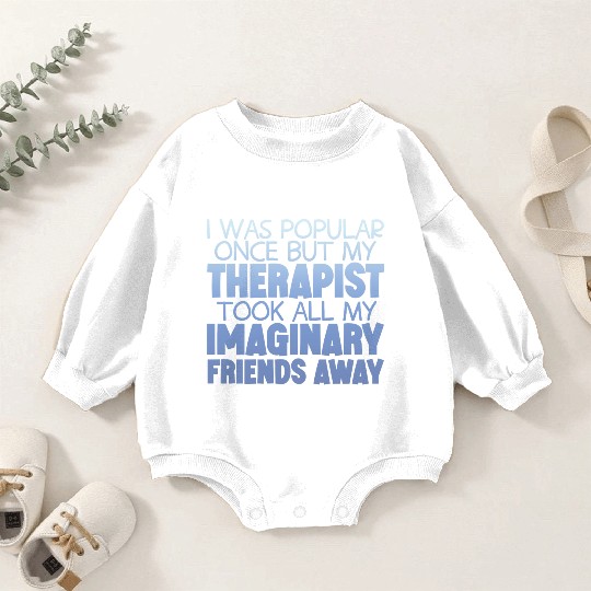 My Therapist Took All My Imaginary Friends Away 4 Baby Romper Sweatshirts