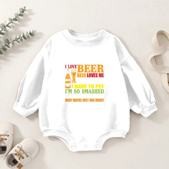 I Love Beer Beer Loves Me Holy Crap I Have To Pee Baby Romper Sweatshirts