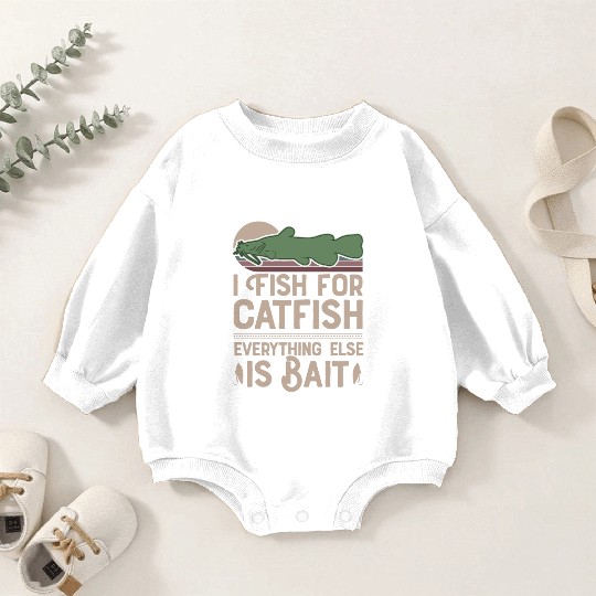 I Fish For Catfish Every Thing Else Is Bait Baby Romper Sweatshirts