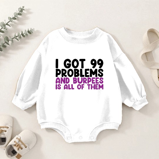 I Got 99 Problems And Burpees Is All Of Them Baby Romper Sweatshirts