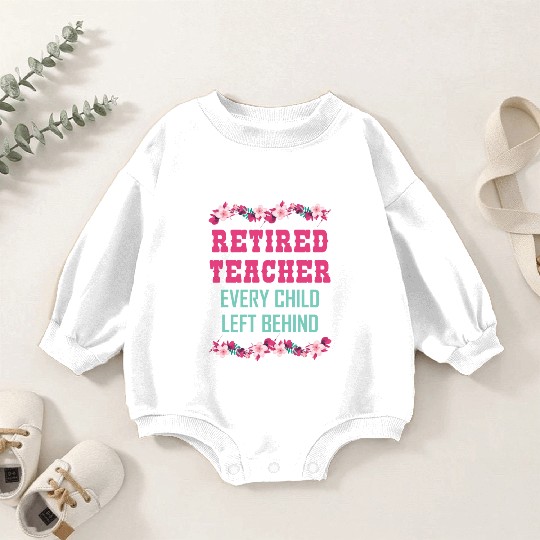 Retired Teacher Every Child Left Behind Retiree Baby Romper Sweatshirts