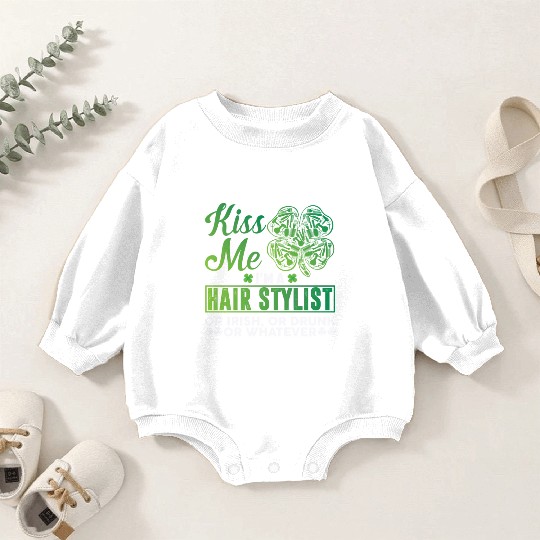 Kiss Me I'm A Hairstylist Or Irish Drunk Whatever Baby Romper Sweatshirts