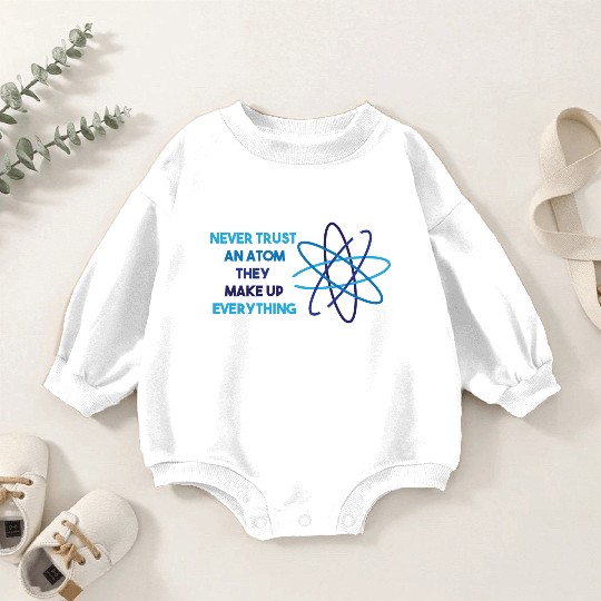 Chemistry Pun Science Teacher Never Trust An Atom Baby Romper Sweatshirts