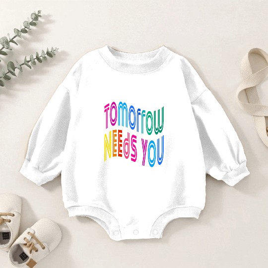 Tomorrow Needs You Motivational Quotes Baby Romper Sweatshirts