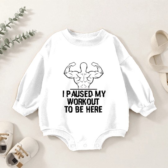 I Paused My Workout to Be Here Graphic Gym Sarcasm Baby Romper Sweatshirts