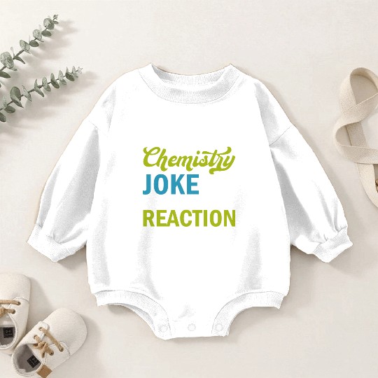 Science - I Made A Chemistry Joke There Was No Rea Baby Romper Sweatshirts