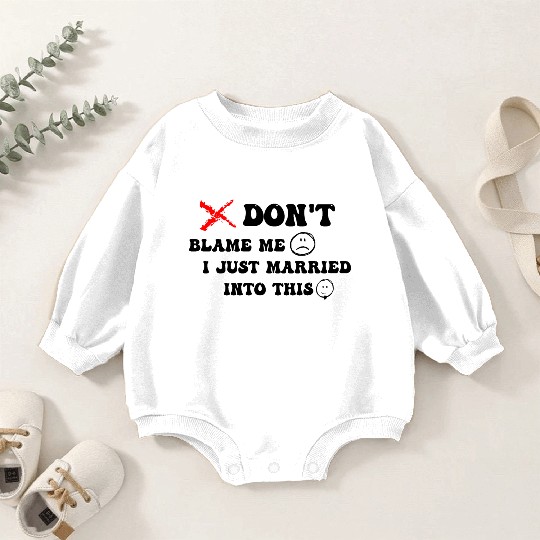 DON'T BLAME ME I JUST MARRIED INTO THIS Baby Romper Sweatshirts