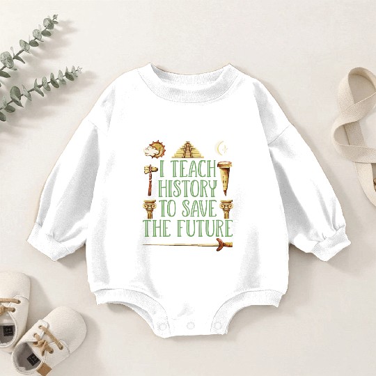 I Teach History Teacher Baby Romper Sweatshirts