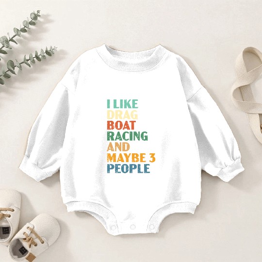 I Like Drag Boat Racing And Maybe 3 People Baby Romper Sweatshirts