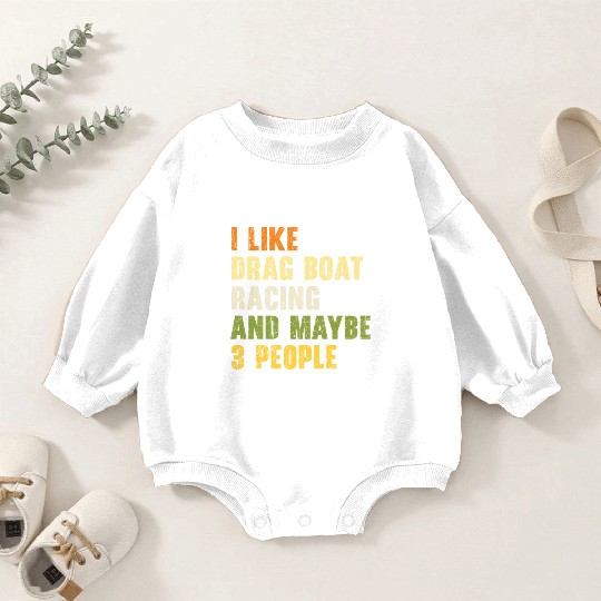 I Like Drag Boat Racing And Maybe 3 People Baby Romper Sweatshirts