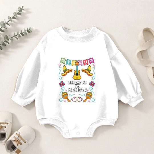 Believe Me I'm Mexican Life Mexico Pride Country Baby Romper Sweatshirts