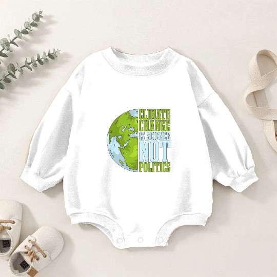 Climate Change Is Science Not Politics Environment Baby Romper Sweatshirts