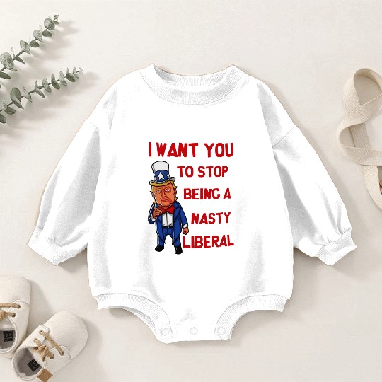 I Want You To Stop Being A Nasty Liberal Baby Romper Sweatshirts