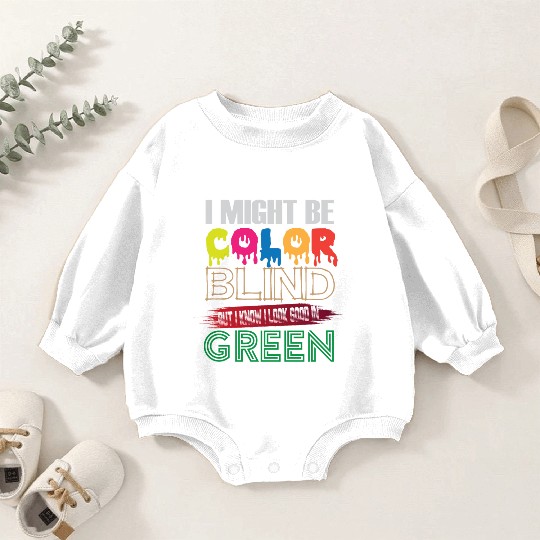 I Might Be Color Blind But I Know I Look Good Baby Romper Sweatshirts