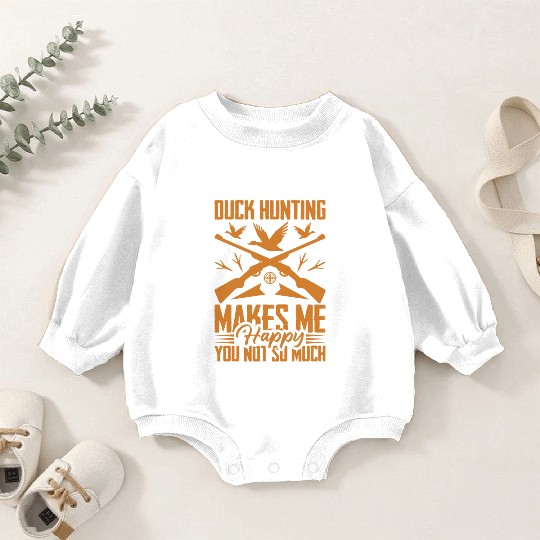 Duck Hunting Makes Me Happy You Not So Much Baby Romper Sweatshirts