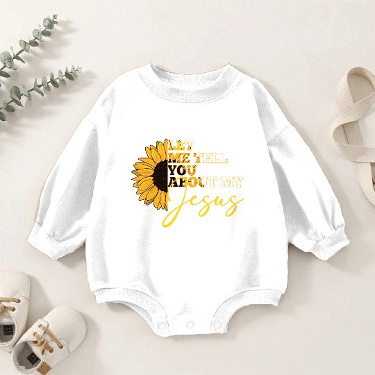 Let Me Tell You About My Jesus Christian Believer Baby Romper Sweatshirts