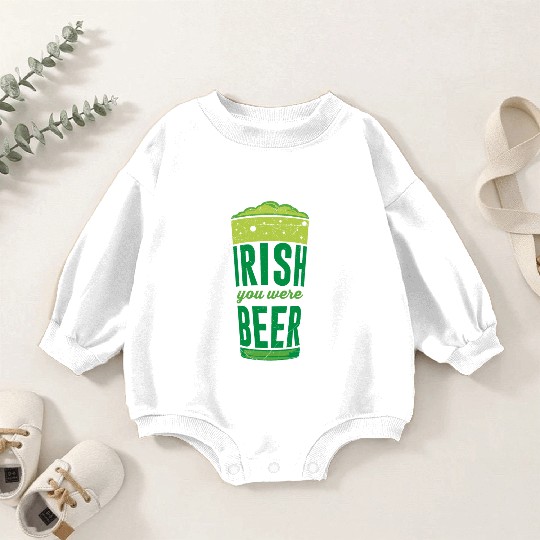 Irish you were Beer Ireland St. Patrick's Day Baby Romper Sweatshirts
