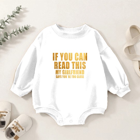 If You Can Read This My Girlfriend Say Too Close Baby Romper Sweatshirts