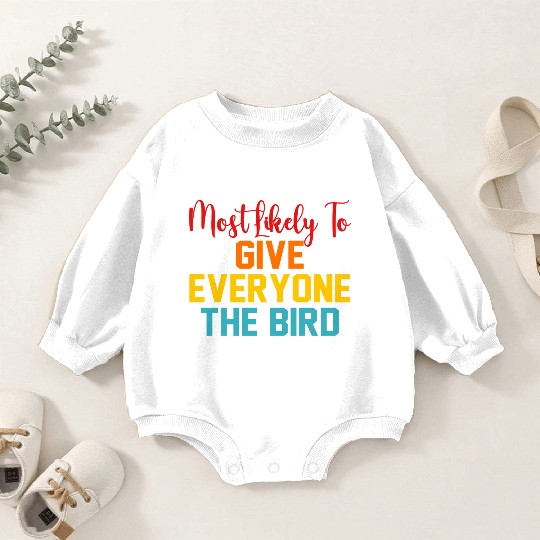 Most Likely To Give Everyone The Bird Baby Romper Sweatshirts