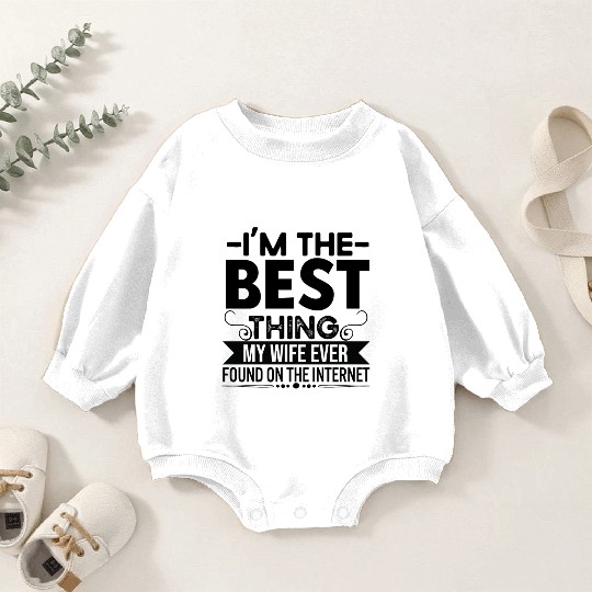 I'm The Best Thing My Wife Ever Found On The Inter Baby Romper Sweatshirts