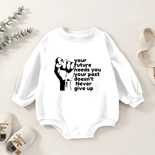 Your future needs you never give up Baby Romper Sweatshirts