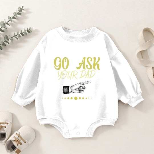 go ask your dad Baby Romper Sweatshirts