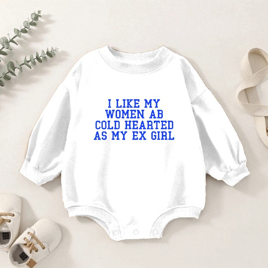 I Like My Women Ab Cold Hearted As My Ex Girl Baby Romper Sweatshirts