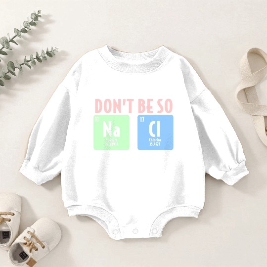 Dont Be So Salty Funny Chemistry Science Na Cl Baby Romper Sweatshirts